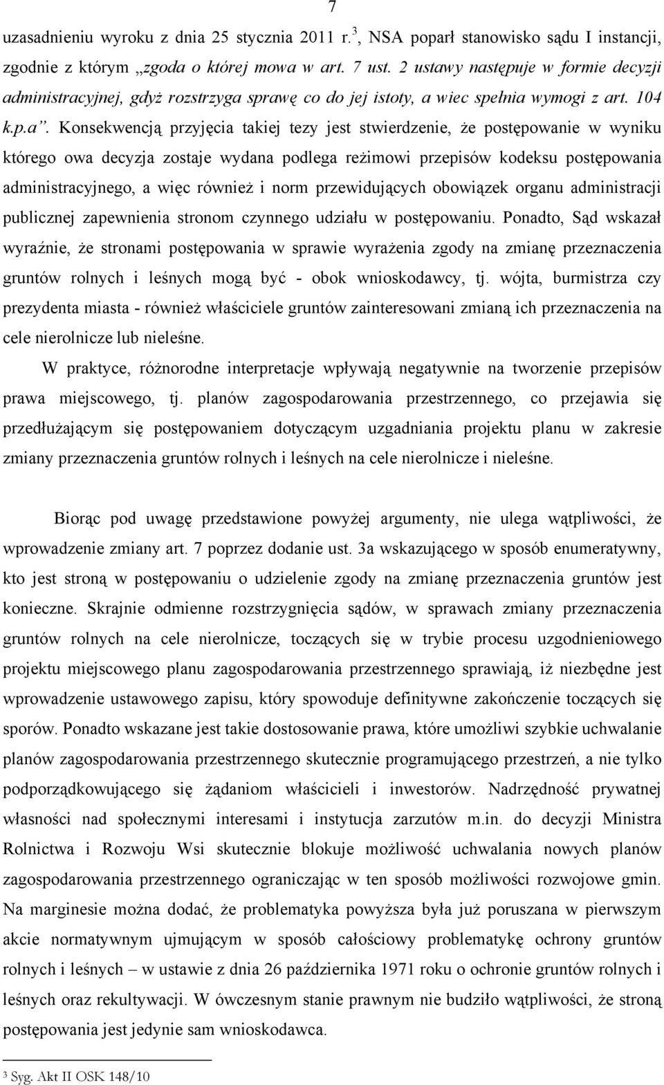 y następuje w formie decyzji administracyjnej, gdyż rozstrzyga sprawę co do jej istoty, a wiec spełnia wymogi z art. 104 k.p.a. Konsekwencją przyjęcia takiej tezy jest stwierdzenie, że postępowanie w