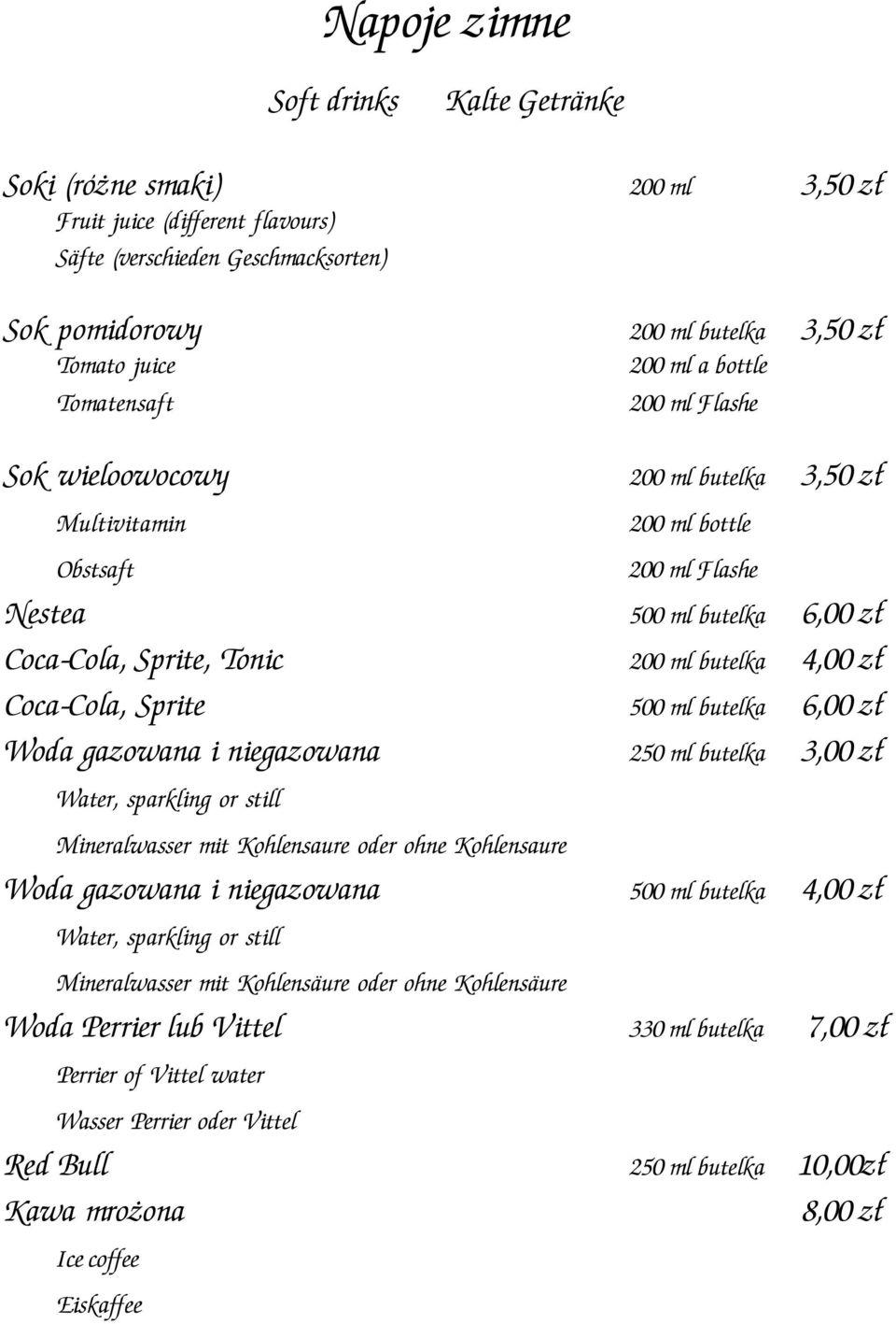 Coca-Cola, Sprite 500 ml butelka 6,00 z Woda gazowana i niegazowana 250 ml butelka 3,00 z Water, sparkling or still Mineralwasser mit Kohlensaure oder ohne Kohlensaure Woda gazowana i niegazowana 500