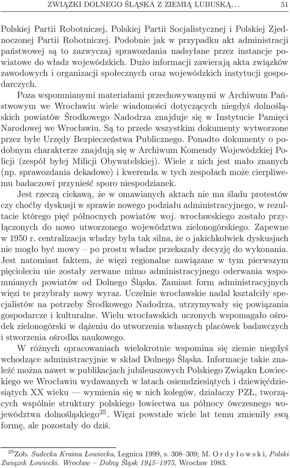 Dużo informacji zawierają akta związków zawodowych i organizacji społecznych oraz wojewódzkich instytucji gospodarczych.