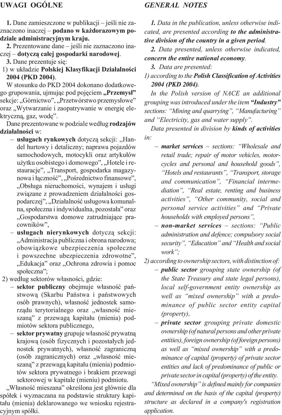 W stosunku do PKD 2004 dokonano dodatkowego grupowania, ujmuj¹c pod pojêciem,,przemys³ sekcje: Górnictwo, Przetwórstwo przemys³owe oraz Wytwarzanie i zaopatrywanie w energiê elektryczn¹, gaz, wodê.