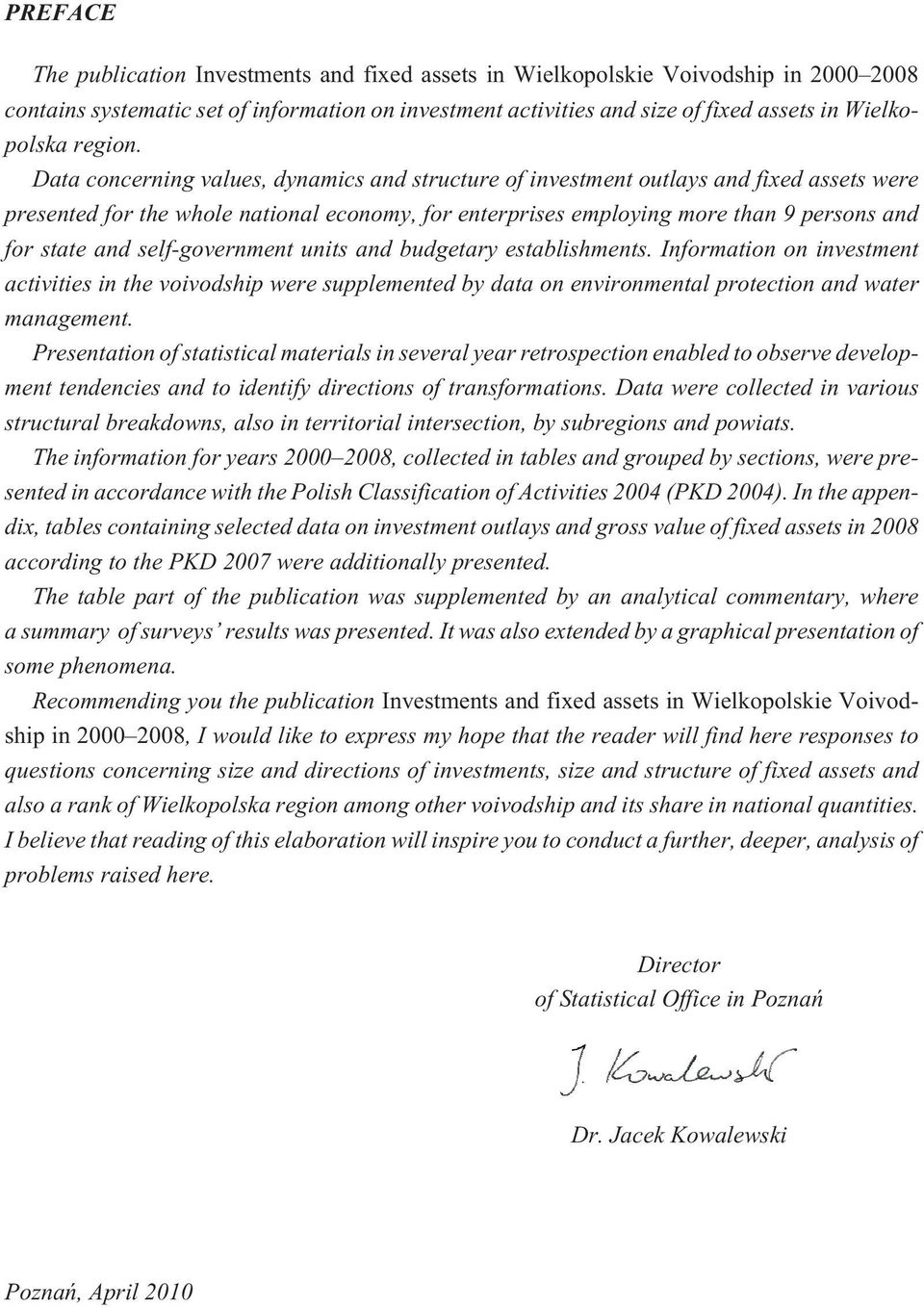 Data concerning values, dynamics and structure of investment outlays and fixed assets were presented for the whole national economy, for enterprises employing more than 9 persons and for state and