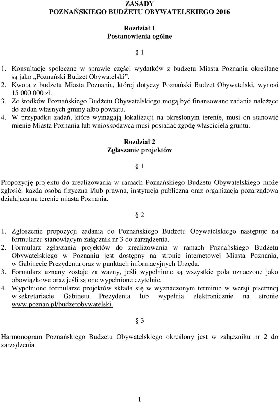 Kwota z budŝetu Miasta Poznania, której dotyczy Poznański BudŜet Obywatelski, wynosi 15 000 000 zł. 3.