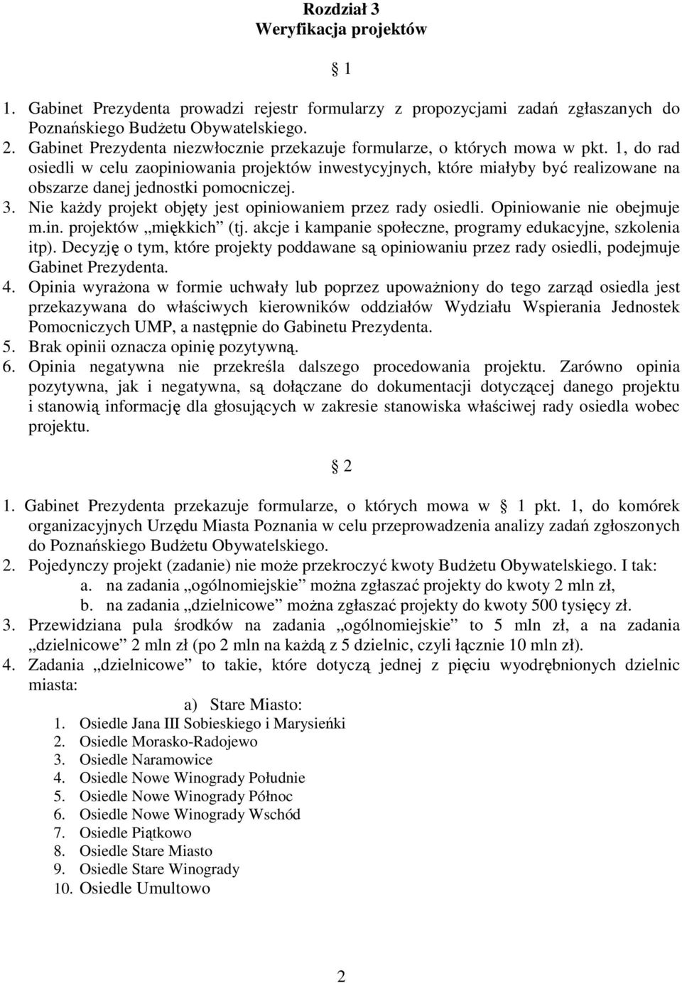 1, do rad osiedli w celu zaopiniowania projektów inwestycyjnych, które miałyby być realizowane na obszarze danej jednostki pomocniczej. 3.