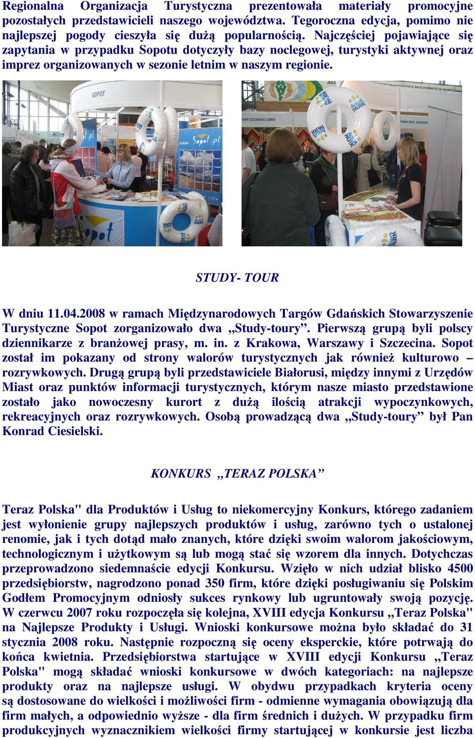 2008 w ramach Międzynarodowych Targów Gdańskich Stowarzyszenie Turystyczne Sopot zorganizowało dwa Study-toury. Pierwszą grupą byli polscy dziennikarze z branŝowej prasy, m. in.