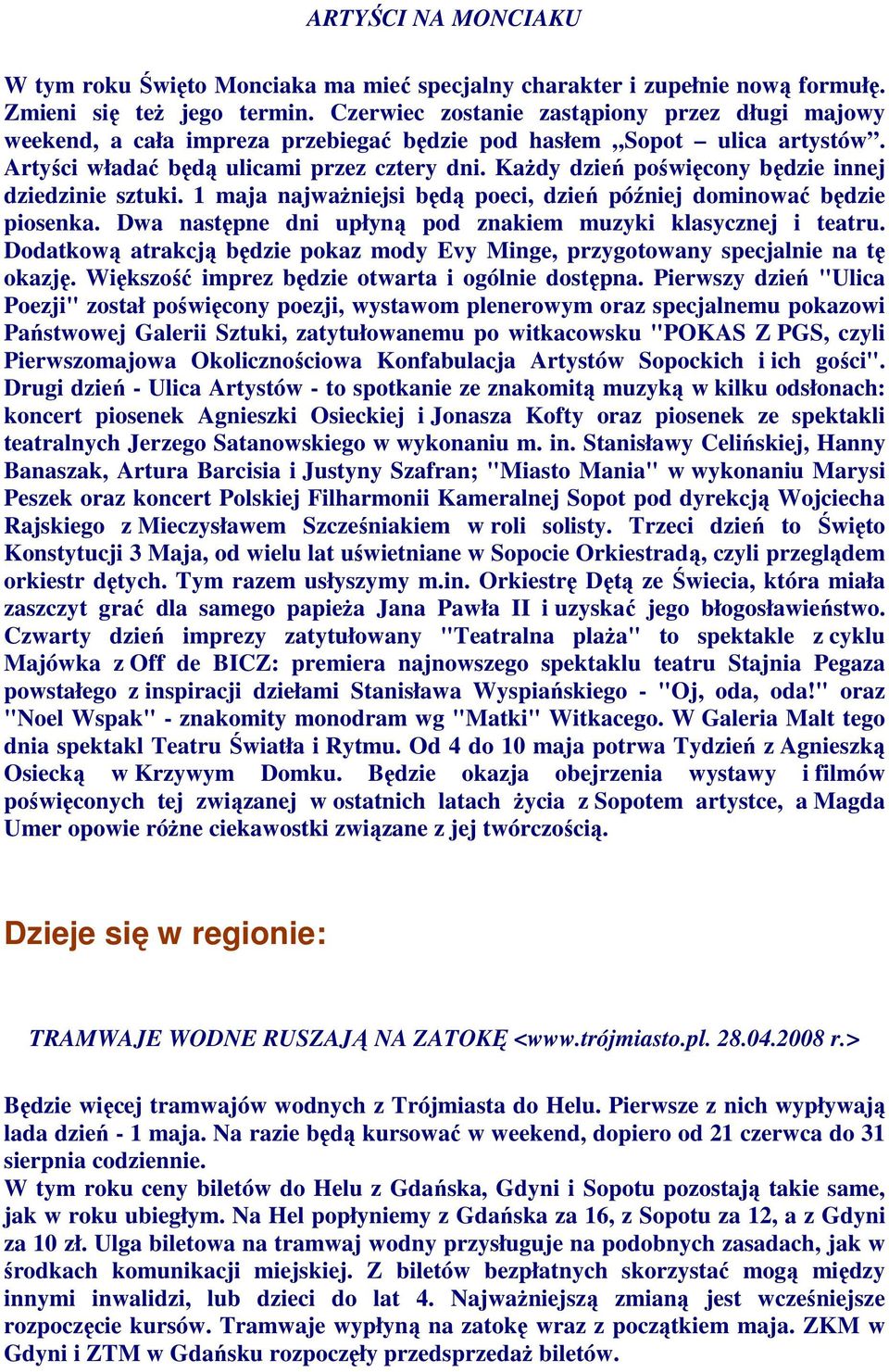 KaŜdy dzień poświęcony będzie innej dziedzinie sztuki. 1 maja najwaŝniejsi będą poeci, dzień później dominować będzie piosenka. Dwa następne dni upłyną pod znakiem muzyki klasycznej i teatru.