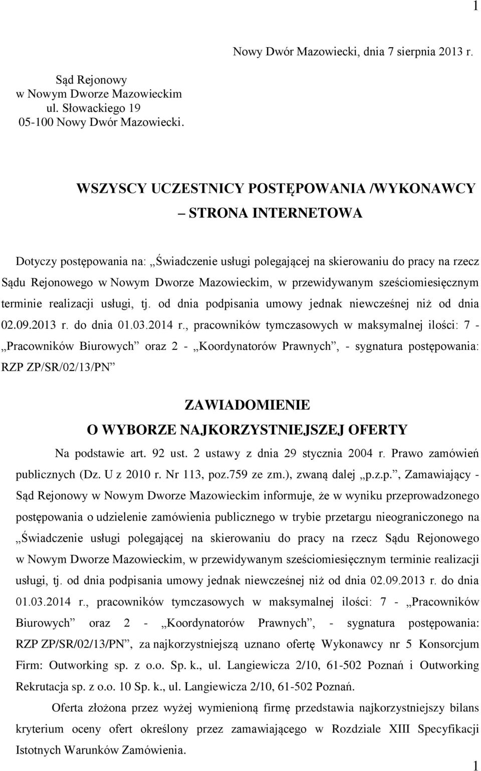 przewidywanym sześciomiesięcznym terminie realizacji usługi, tj. od dnia podpisania umowy jednak niewcześnej niż od dnia 02.09.2013 r. do dnia 01.03.2014 r.