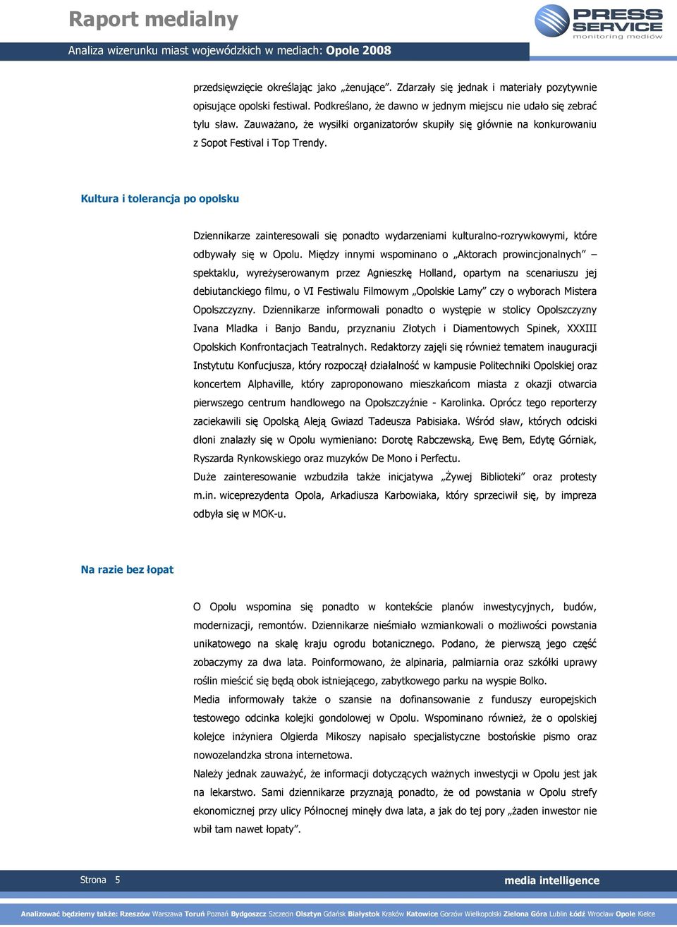 Kultura i tolerancja po opolsku Dziennikarze zainteresowali się ponadto wydarzeniami kulturalno-rozrywkowymi, które odbywały się w Opolu.