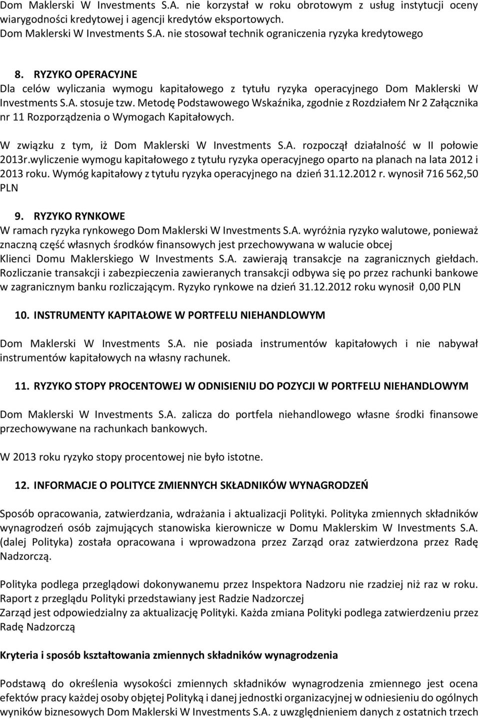 Metodę Podstawowego Wskaźnika, zgodnie z Rozdziałem Nr 2 Załącznika nr 11 Rozporządzenia o Wymogach Kapitałowych. W związku z tym, iż Dom Maklerski W Investments S.A.