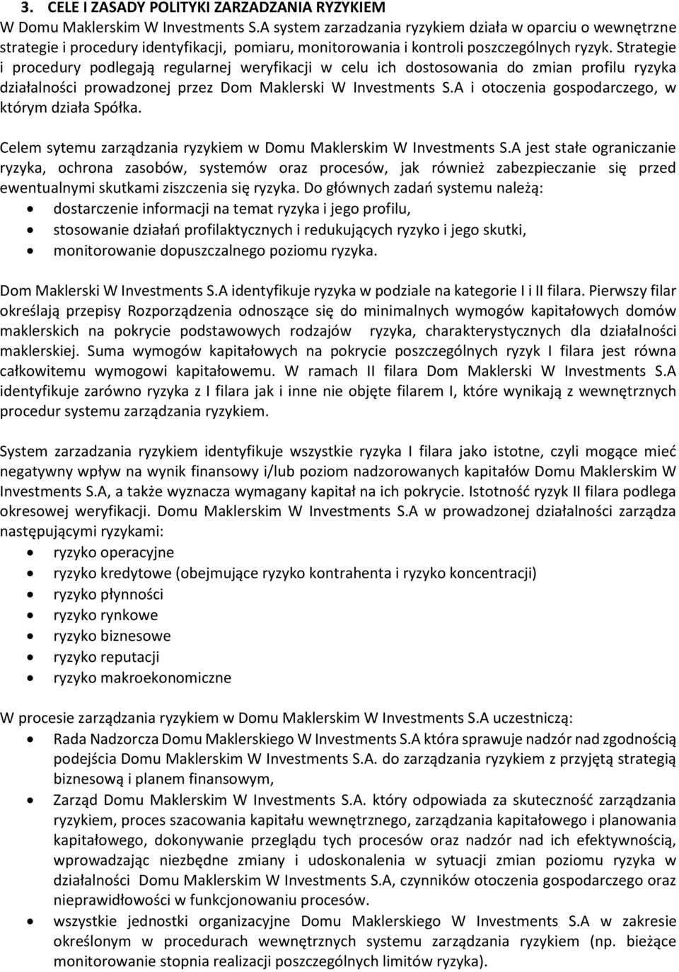 Strategie i procedury podlegają regularnej weryfikacji w celu ich dostosowania do zmian profilu ryzyka działalności prowadzonej przez Dom Maklerski W Investments S.