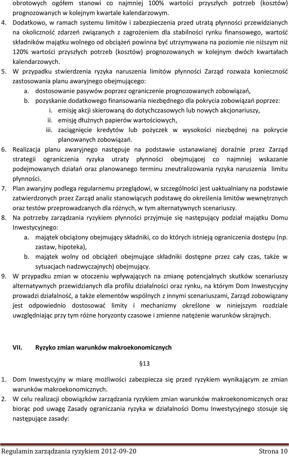 majątku wolnego od obciążeń powinna być utrzymywana na poziomie nie niższym niż 120% wartości przyszłych potrzeb (kosztów) prognozowanych w kolejnym dwóch kwartałach kalendarzowych. 5.