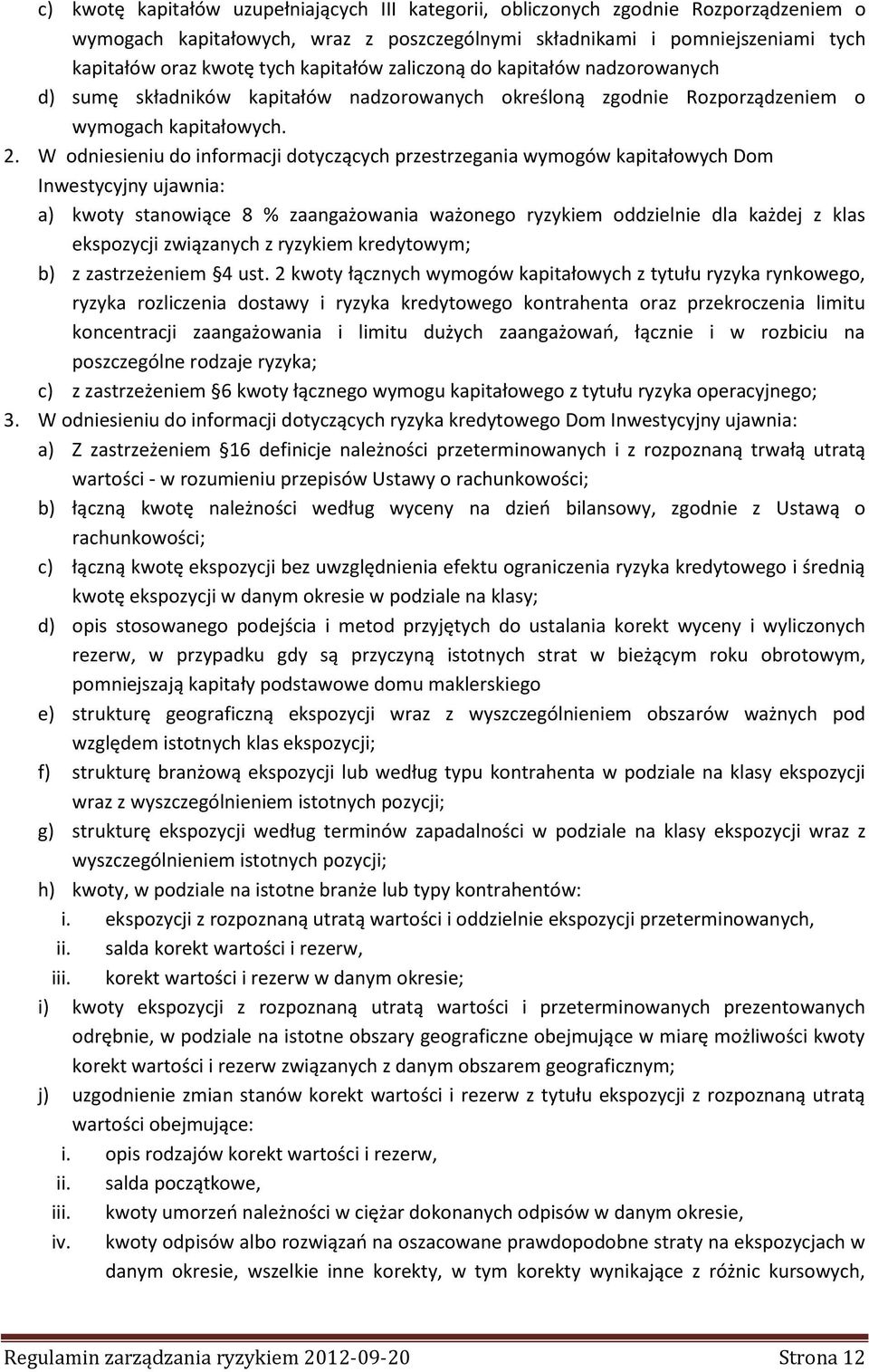 W odniesieniu do informacji dotyczących przestrzegania wymogów kapitałowych Dom Inwestycyjny ujawnia: a) kwoty stanowiące 8 % zaangażowania ważonego ryzykiem oddzielnie dla każdej z klas ekspozycji