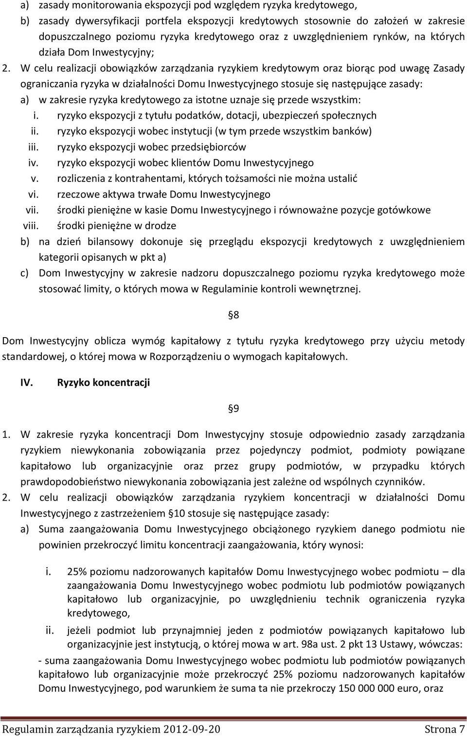 W celu realizacji obowiązków zarządzania ryzykiem kredytowym oraz biorąc pod uwagę Zasady ograniczania ryzyka w działalności Domu Inwestycyjnego stosuje się następujące zasady: a) w zakresie ryzyka