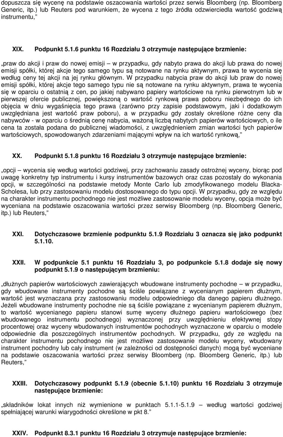 6 punktu 16 Rozdziału 3 otrzymuje następujące brzmienie: praw do akcji i praw do nowej emisji w przypadku, gdy nabyto prawa do akcji lub prawa do nowej emisji spółki, której akcje tego samego typu są