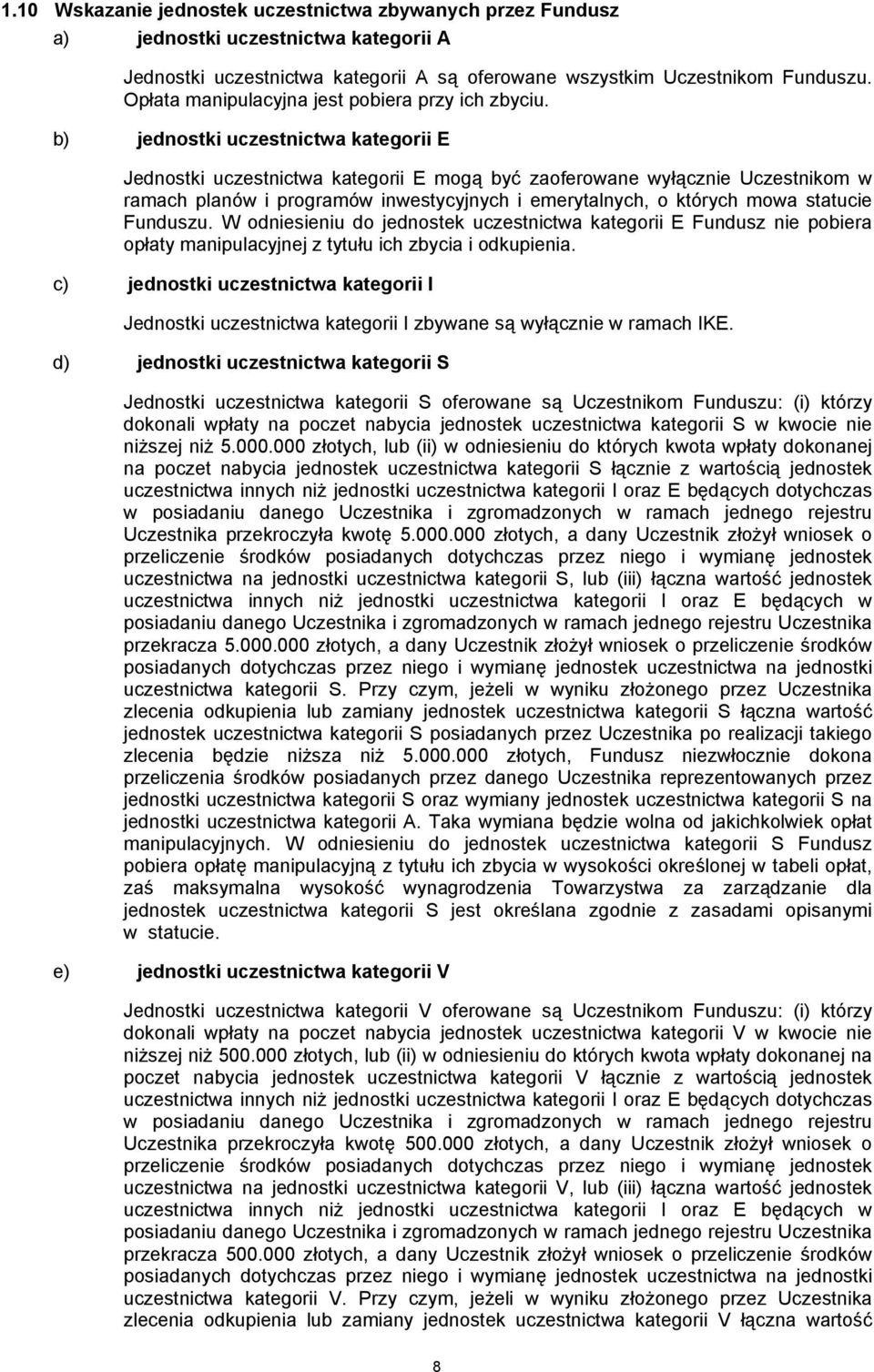 b) jednostki uczestnictwa kategorii E Jednostki uczestnictwa kategorii E mogą być zaoferowane wyłącznie Uczestnikom w ramach planów i programów inwestycyjnych i emerytalnych, o których mowa statucie