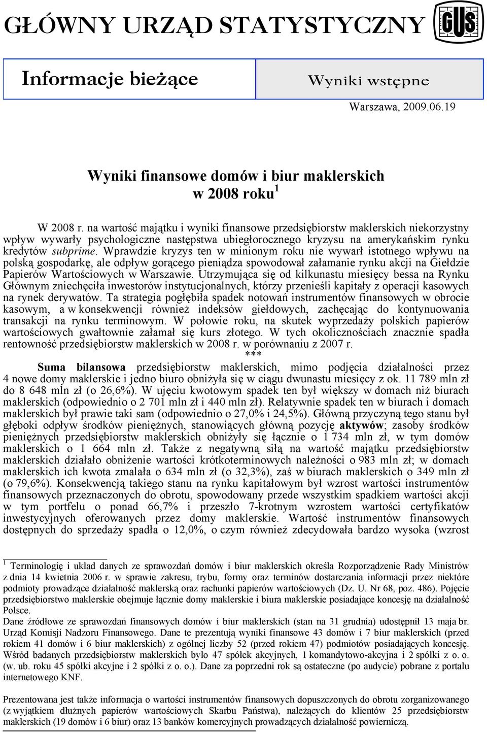 Wprawdzie kryzys ten w minionym roku nie wywarł istotnego wpływu na polską gospodarkę, ale odpływ gorącego pieniądza spowodował załamanie rynku akcji na Giełdzie Papierów Wartościowych w Warszawie.