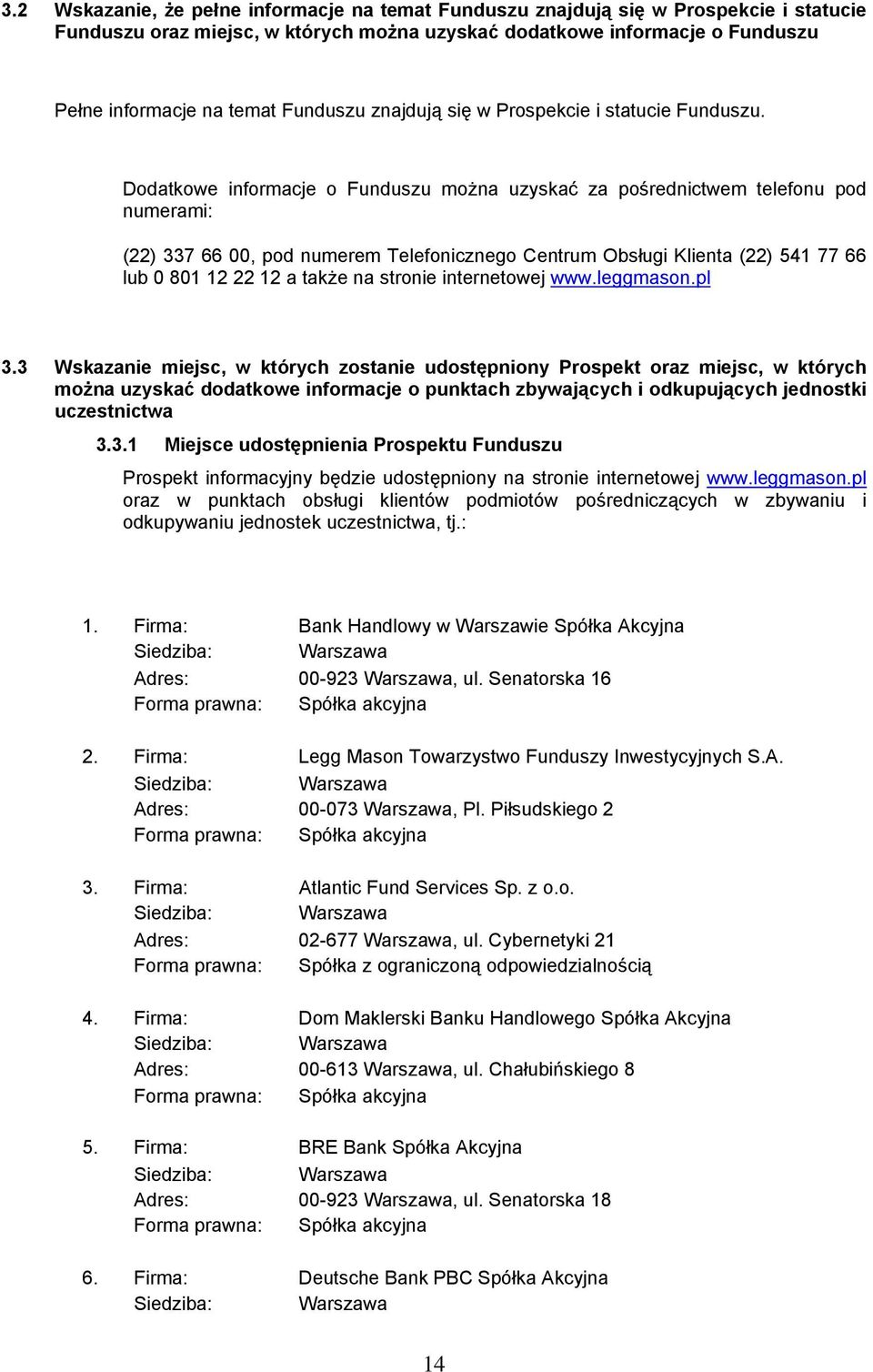 Dodatkowe informacje o Funduszu można uzyskać za pośrednictwem telefonu pod numerami: (22) 337 66 00, pod numerem Telefonicznego Centrum Obsługi Klienta (22) 541 77 66 lub 0 801 12 22 12 a także na