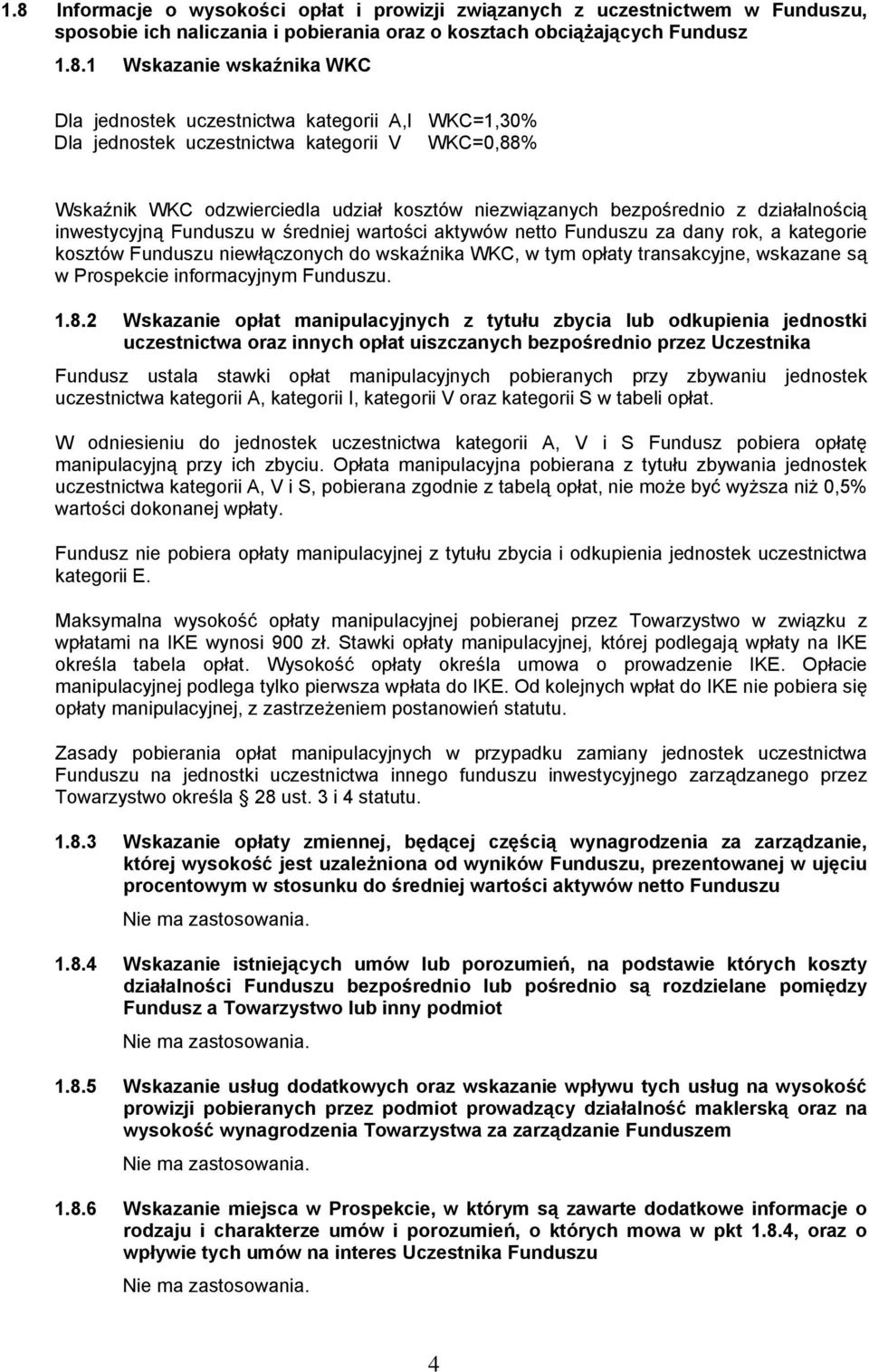 Funduszu w średniej wartości aktywów netto Funduszu za dany rok, a kategorie kosztów Funduszu niewłączonych do wskaźnika WKC, w tym opłaty transakcyjne, wskazane są w Prospekcie informacyjnym