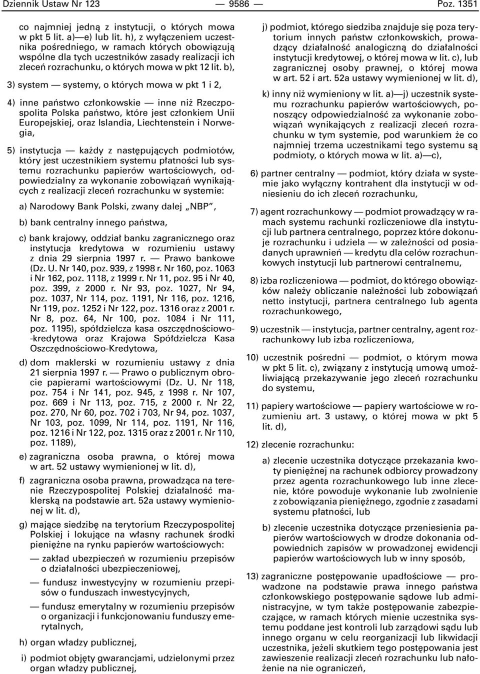 b), 3) system systemy, o których mowa w pkt 1 i 2, 4) inne paƒstwo cz onkowskie inne ni Rzeczpospolita Polska paƒstwo, które jest cz onkiem Unii Europejskiej, oraz Islandia, Liechtenstein i Norwegia,