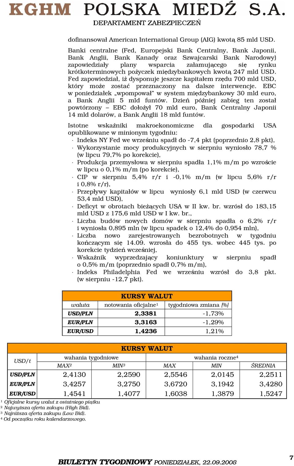 międzybankowych kwotą 247 mld USD. Fed zapowiedział, iż dysponuje jeszcze kapitałem rzędu 700 mld USD, który może zostać przeznaczony na dalsze interwencje.