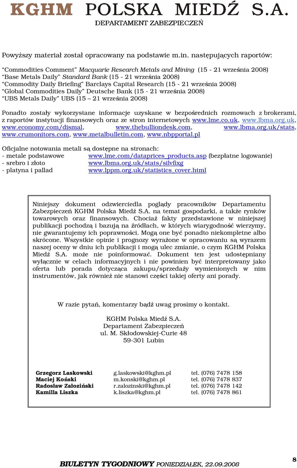 Research (15-21 września 2008) Global Commodities Daily Deutsche Bank (15-21 września 2008) UBS Metals Daily UBS (15 21 września 2008) Ponadto zostały wykorzystane informacje uzyskane w bezpośrednich