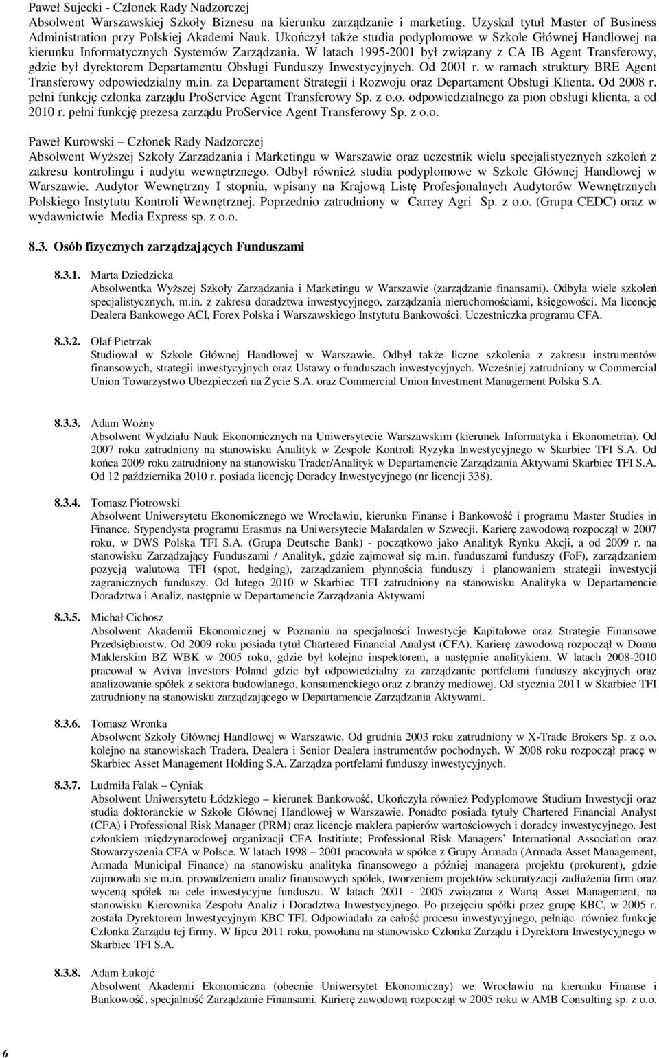 W latach 1995-2001 był związany z CA IB Agent Transferowy, gdzie był dyrektorem Departamentu Obsługi Funduszy Inwestycyjnych. Od 2001 r. w ramach struktury BRE Agent Transferowy odpowiedzialny m.in.