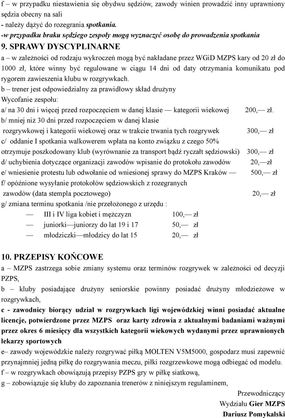 SPRAWY DYSCYPLINARNE a w zależności od rodzaju wykroczeń mogą być nakładane przez WGiD MZPS kary od 20 zł do 1000 zł, które winny być regulowane w ciągu 14 dni od daty otrzymania komunikatu pod