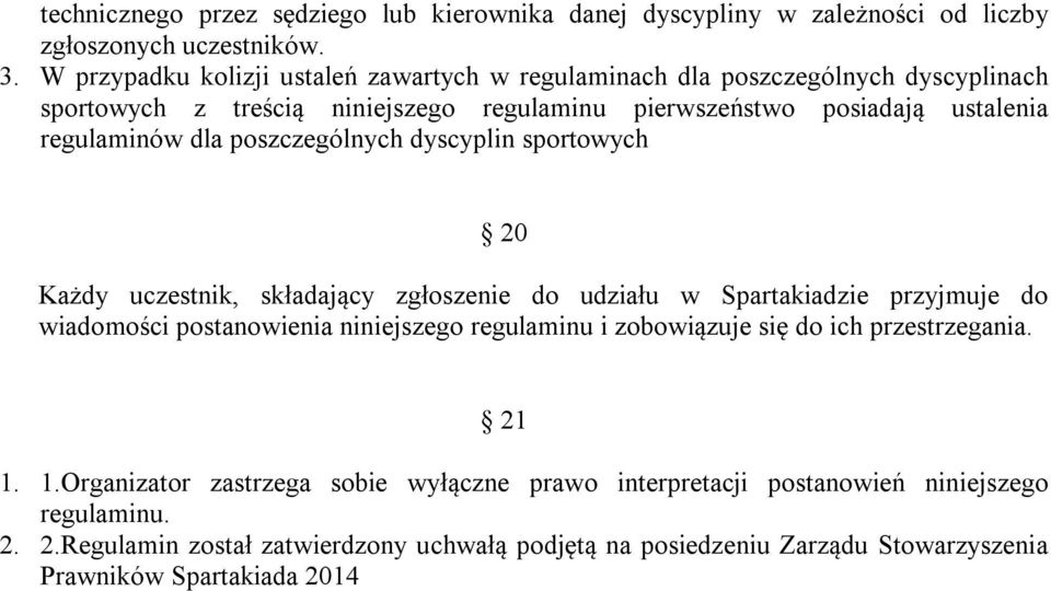 poszczególnych dyscyplin sportowych 20 Każdy uczestnik, składający zgłoszenie do udziału w Spartakiadzie przyjmuje do wiadomości postanowienia niniejszego regulaminu i