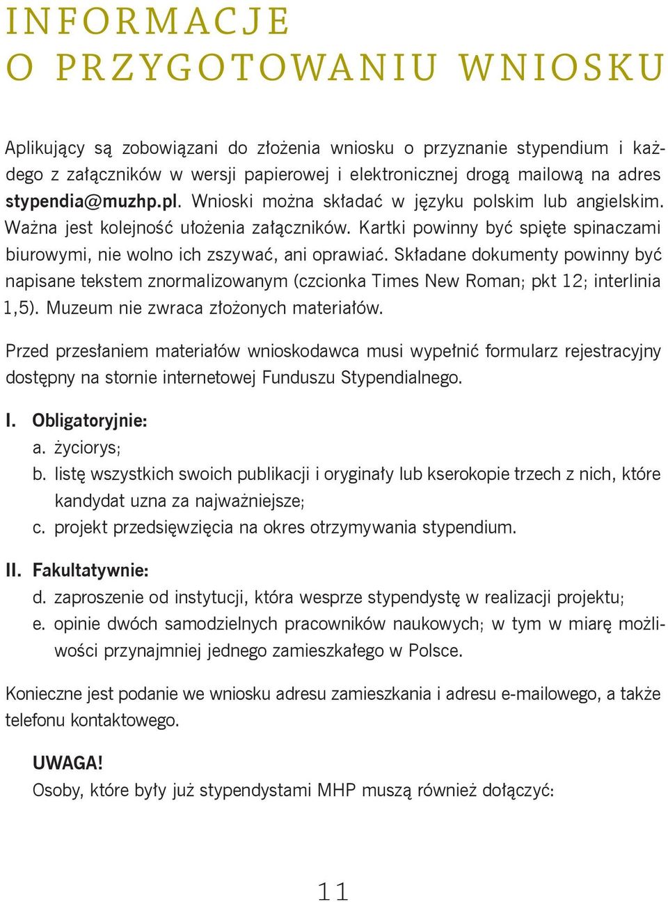 Kartki powinny być spięte spinaczami biurowymi, nie wolno ich zszywać, ani oprawiać. Składane dokumenty powinny być napisane tekstem znormalizowanym (czcionka Times New Roman; pkt 12; interlinia 1,5).