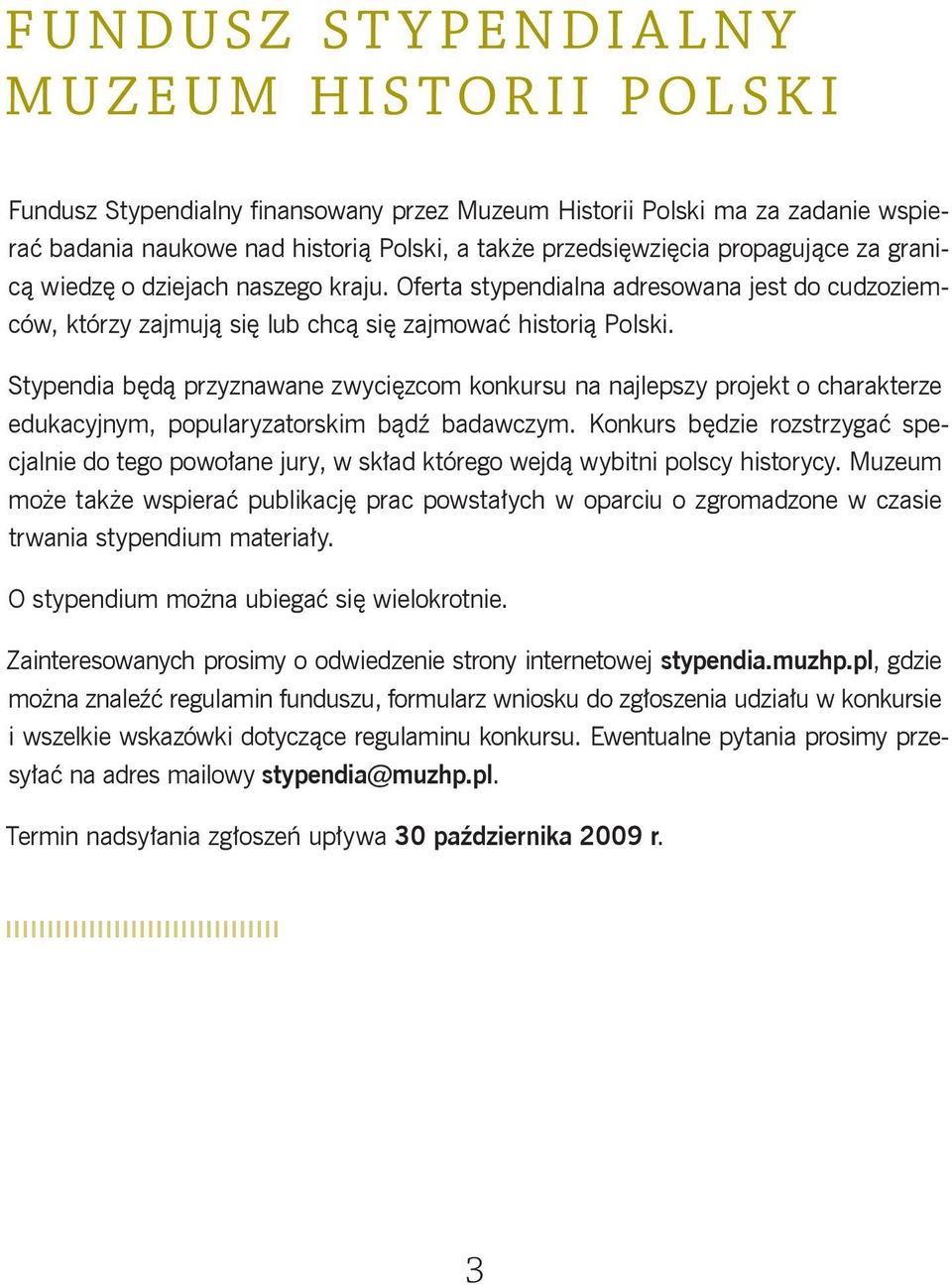 Stypendia będą przyznawane zwycięzcom konkursu na najlepszy projekt o charakterze edukacyjnym, popularyzatorskim bądź badawczym.