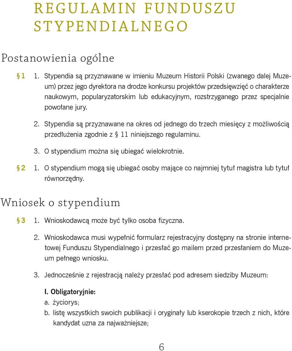 edukacyjnym, rozstrzyganego przez specjalnie powołane jury. 2. Stypendia są przyznawane na okres od jednego do trzech miesięcy z możliwością przedłużenia zgodnie z 11 niniejszego regulaminu. 3.