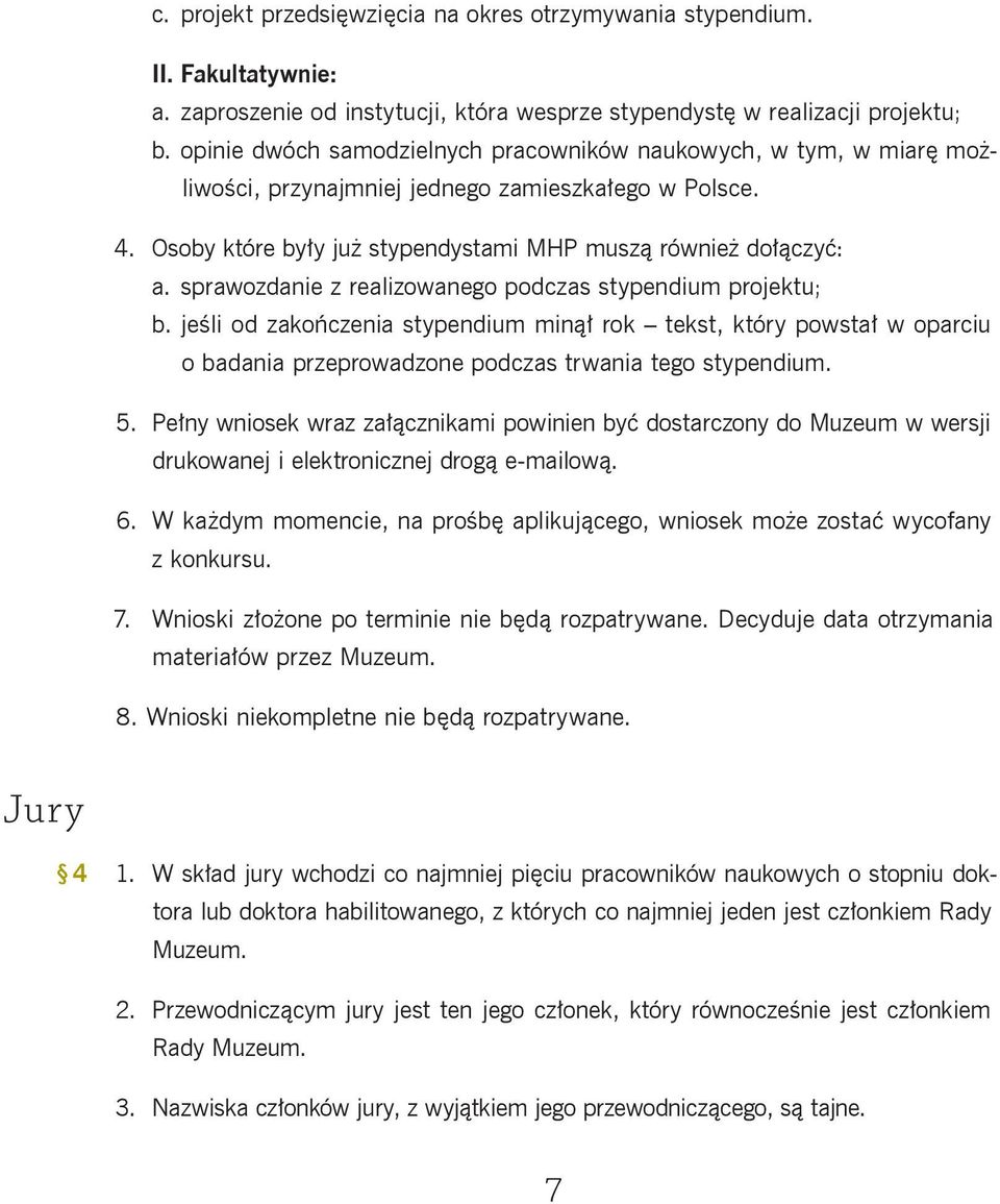 sprawozdanie z realizowanego podczas stypendium projektu; b. jeśli od zakończenia stypendium minął rok tekst, który powstał w oparciu o badania przeprowadzone podczas trwania tego stypendium. 5.