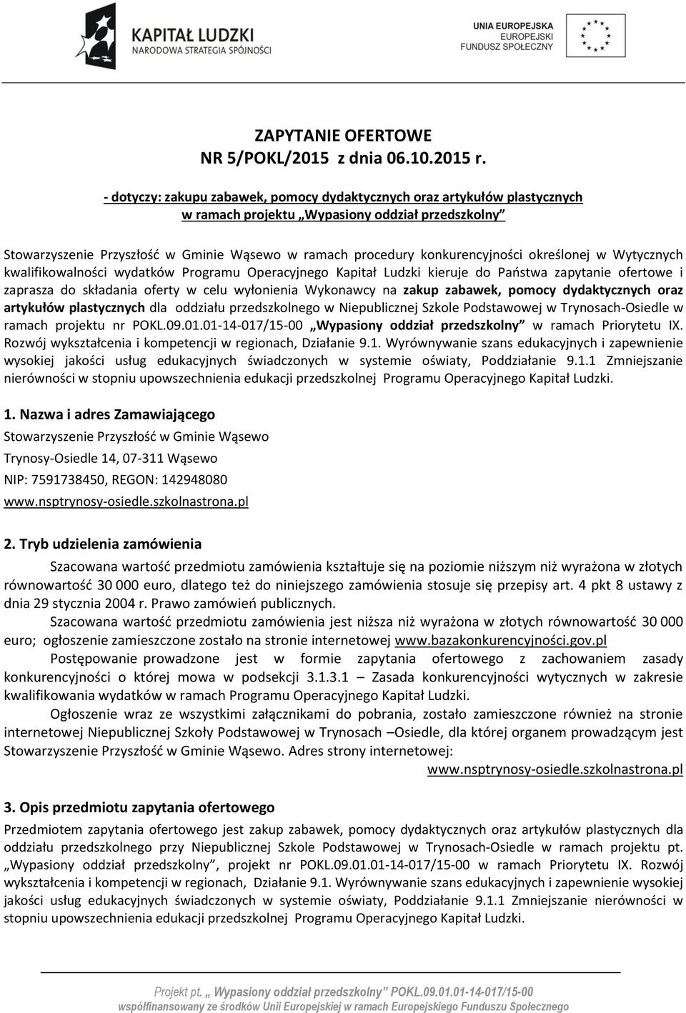 konkurencyjności określonej w Wytycznych kwalifikowalności wydatków Programu Operacyjnego Kapitał Ludzki kieruje do Państwa zapytanie ofertowe i zaprasza do składania oferty w celu wyłonienia