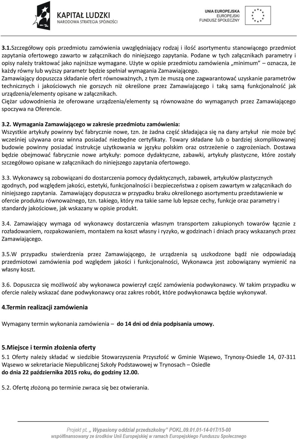 Użyte w opisie przedmiotu zamówienia minimum oznacza, że każdy równy lub wyższy parametr będzie spełniał wymagania Zamawiającego.