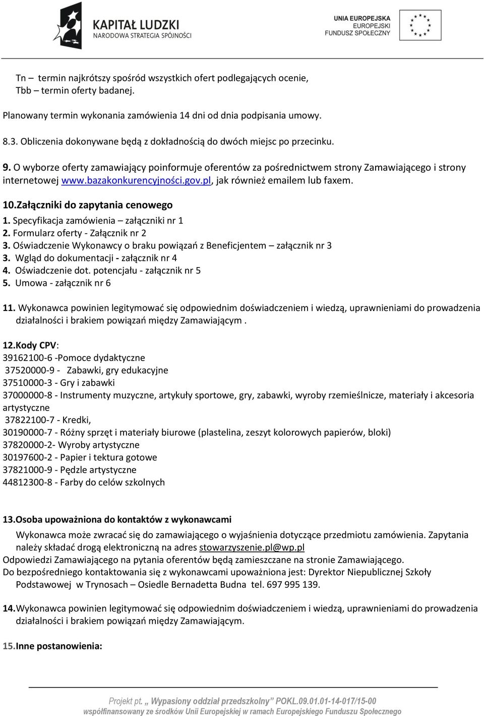 bazakonkurencyjności.gov.pl, jak również emailem lub faxem. 10.Załączniki do zapytania cenowego 1. Specyfikacja zamówienia załączniki nr 1 2. Formularz oferty - Załącznik nr 2 3.