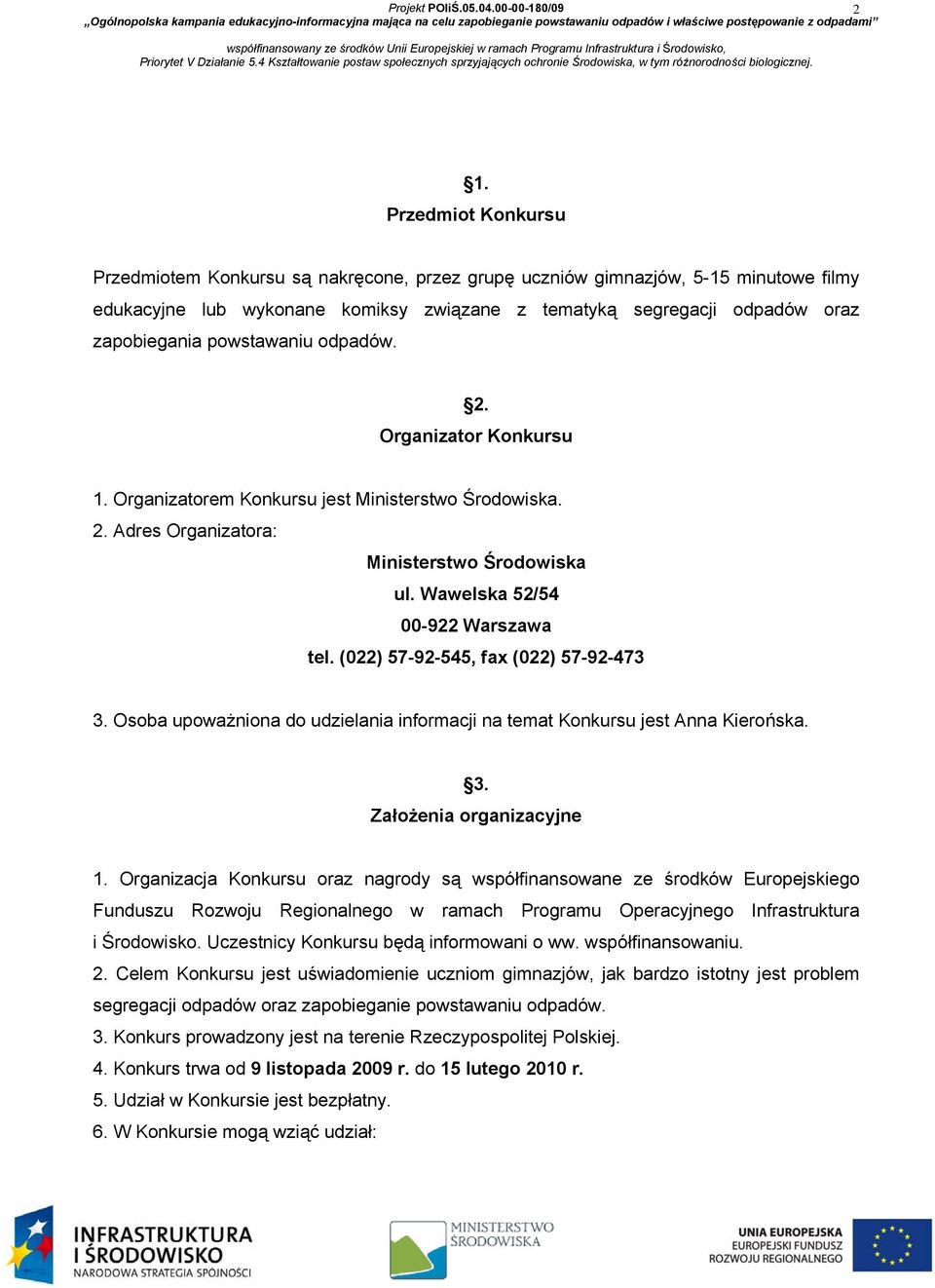 (022) 57-92-545, fax (022) 57-92-473 3. Osoba upoważniona do udzielania informacji na temat Konkursu jest Anna Kierońska. 3. Założenia organizacyjne 1.