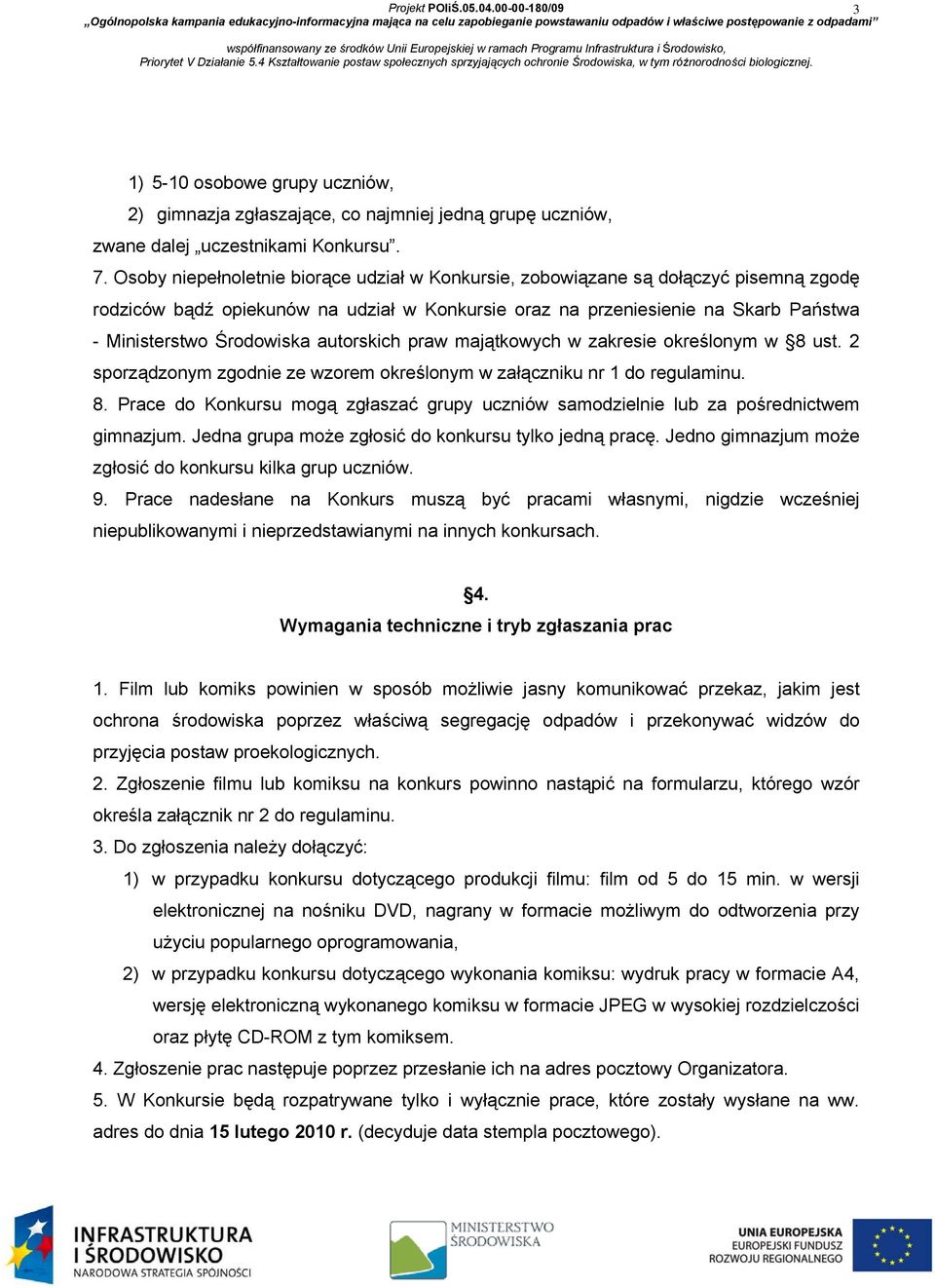 autorskich praw majątkowych w zakresie określonym w 8 ust. 2 sporządzonym zgodnie ze wzorem określonym w załączniku nr 1 do regulaminu. 8. Prace do Konkursu mogą zgłaszać grupy uczniów samodzielnie lub za pośrednictwem gimnazjum.