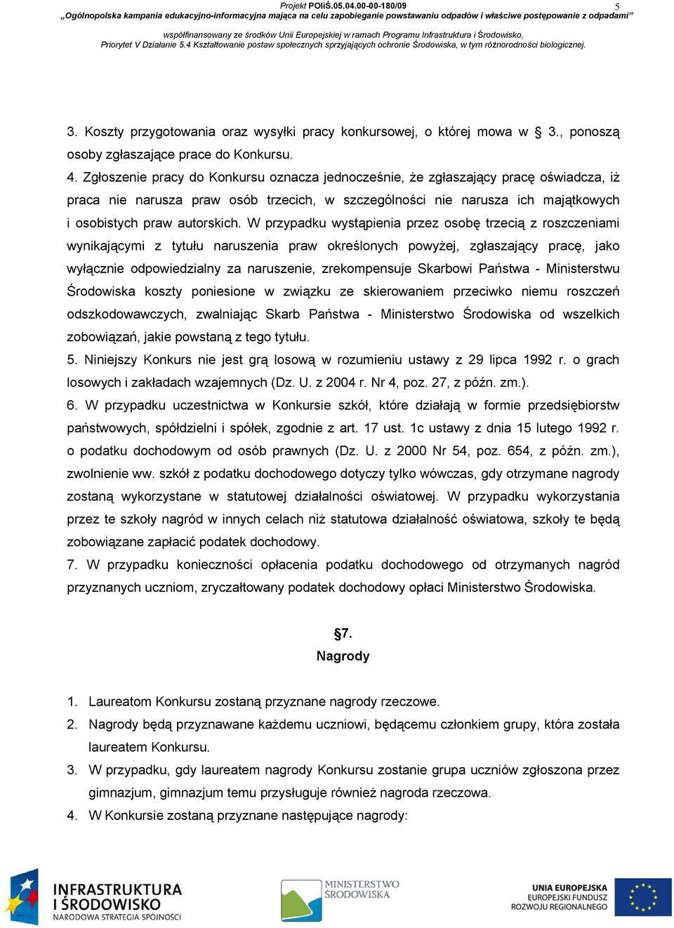 W przypadku wystąpienia przez osobę trzecią z roszczeniami wynikającymi z tytułu naruszenia praw określonych powyżej, zgłaszający pracę, jako wyłącznie odpowiedzialny za naruszenie, zrekompensuje