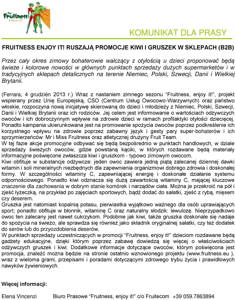 supermarketów i w tradycyjnych sklepach detalicznych na terenie Niemiec, Polski, Szwecji, Danii i Wielkiej Brytanii. (Ferrara, 4 grudzién 2013 r.) Wraz z nastaniem zimnego sezonu Fruitness, enjoy it!