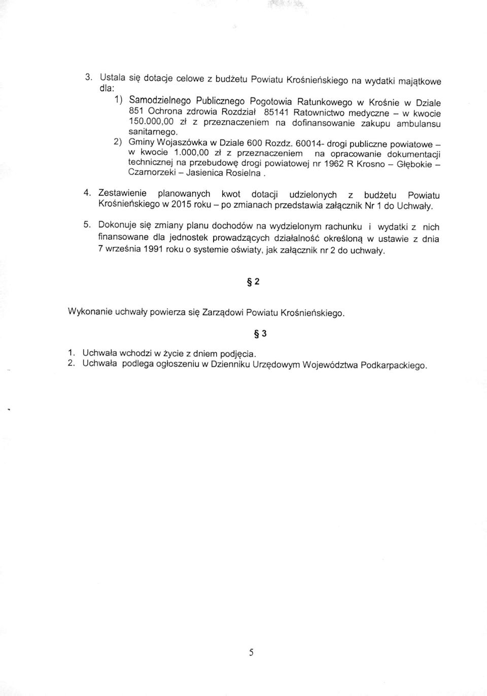 000,00 zł z przeznaczeniem na opracowanie dokumentacji technicznej na przebudowę drogi powiatowej nr 1962 R Krosno - Głębok i e - Czamorzeki - Jasienica Rosielna. 4.