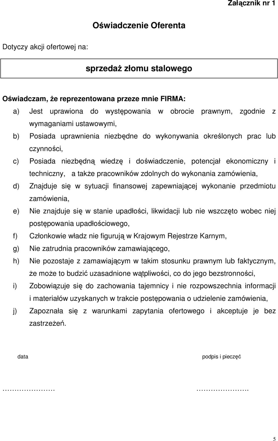 pracowników zdolnych do wykonania zamówienia, d) Znajduje się w sytuacji finansowej zapewniającej wykonanie przedmiotu zamówienia, e) Nie znajduje się w stanie upadłości, likwidacji lub nie wszczęto