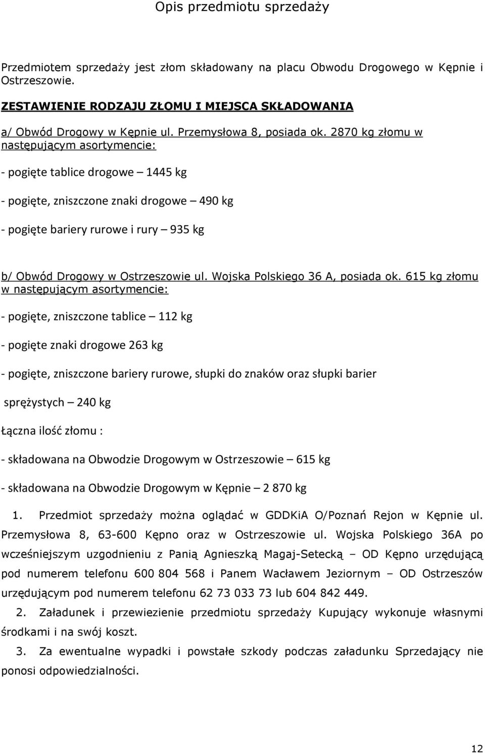 2870 kg złomu w następującym asortymencie: - pogięte tablice drogowe 1445 kg - pogięte, zniszczone znaki drogowe 490 kg - pogięte bariery rurowe i rury 935 kg b/ Obwód Drogowy w Ostrzeszowie ul.