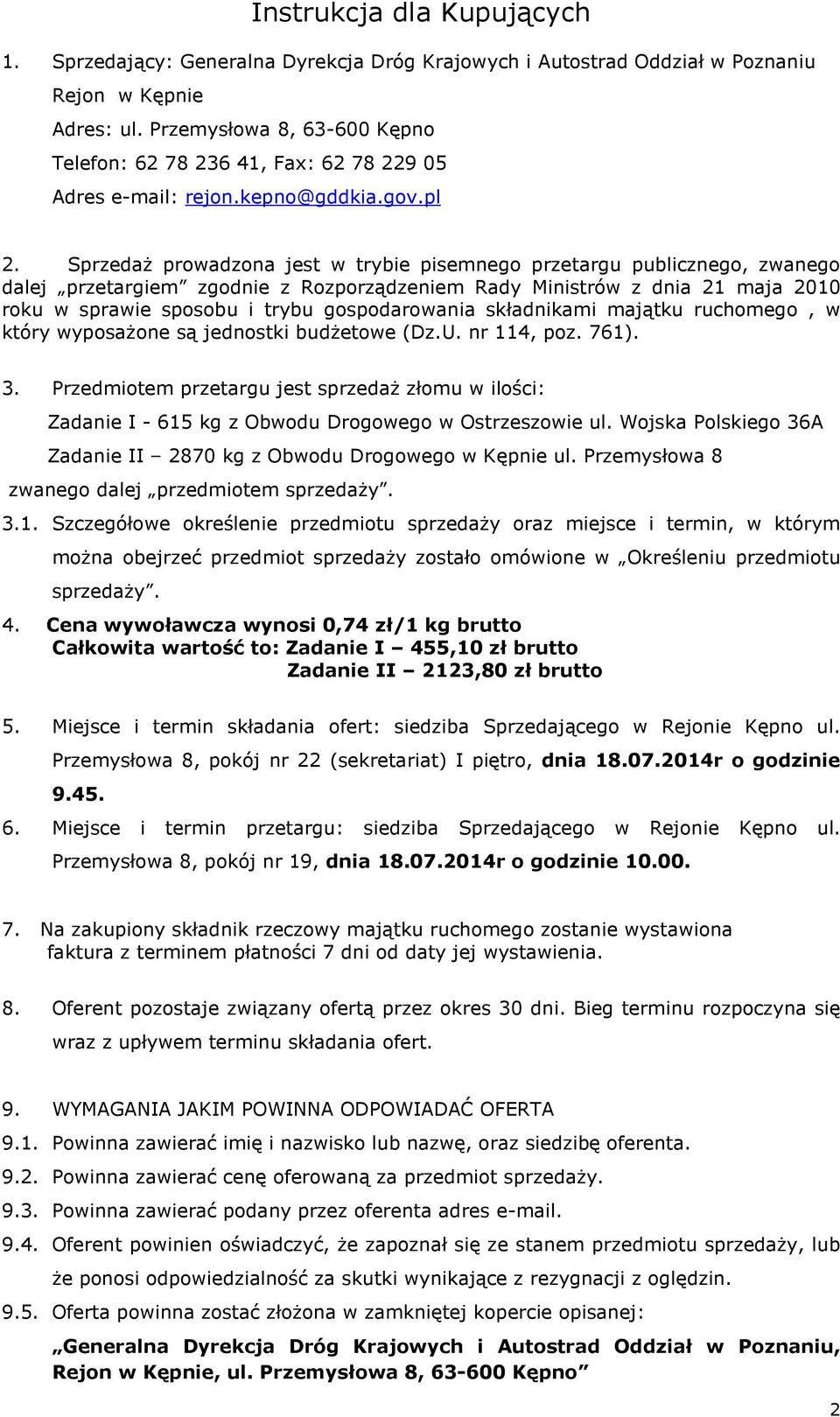 Sprzedaż prowadzona jest w trybie pisemnego przetargu publicznego, zwanego dalej przetargiem zgodnie z Rozporządzeniem Rady Ministrów z dnia 21 maja 2010 roku w sprawie sposobu i trybu gospodarowania