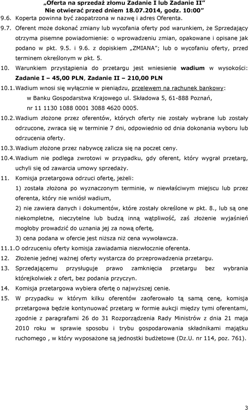 Oferent może dokonać zmiany lub wycofania oferty pod warunkiem, że Sprzedający otrzyma pisemne powiadomienie: o wprowadzeniu zmian, opakowane i opisane jak podano w pkt. 9.5. i 9.6.