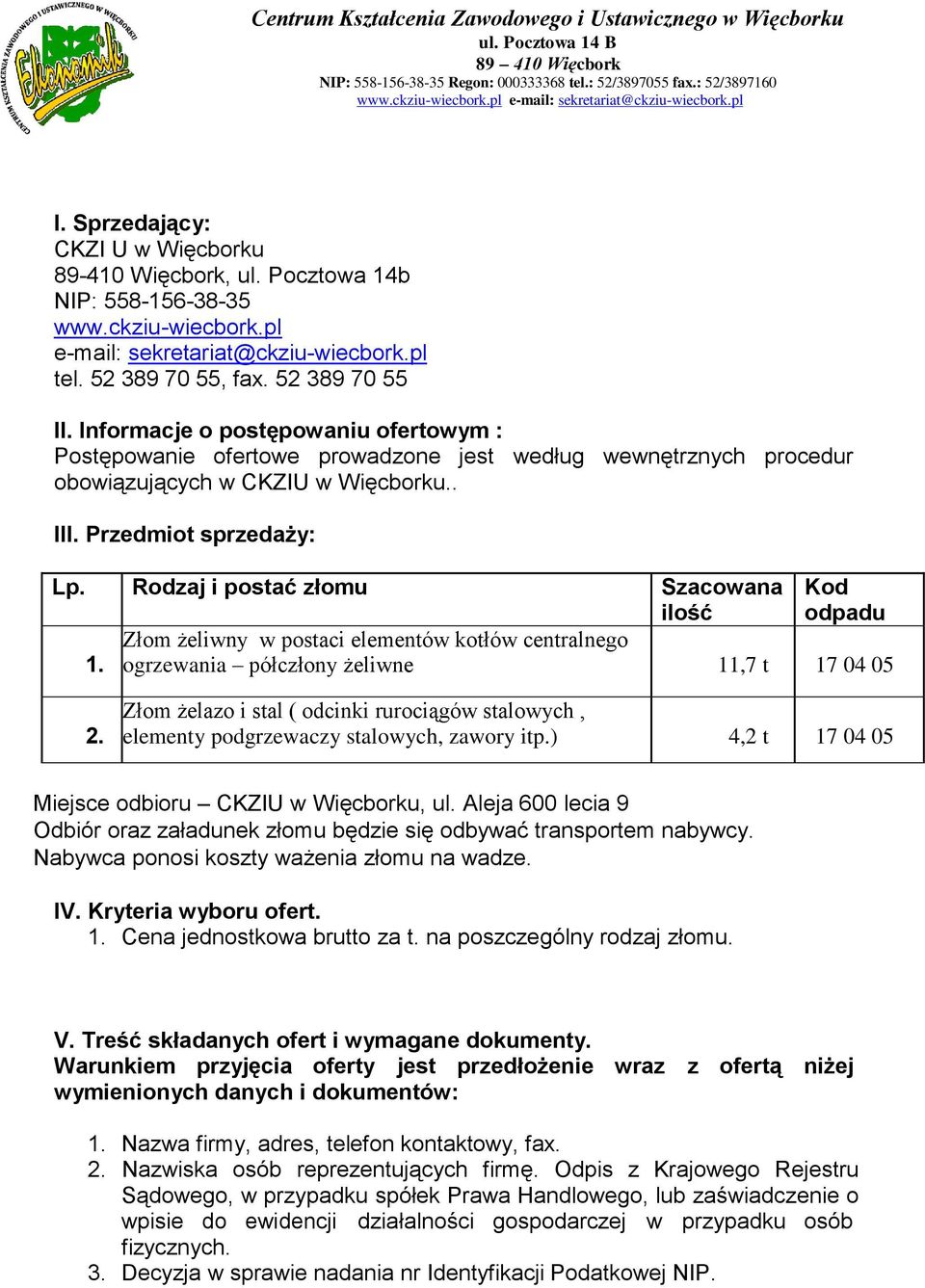 Rodzaj i postać złomu Szacowana ilość Kod odpadu 1. Złom żeliwny w postaci elementów kotłów centralnego ogrzewania półczłony żeliwne 11,7 t 17 04 05 2.