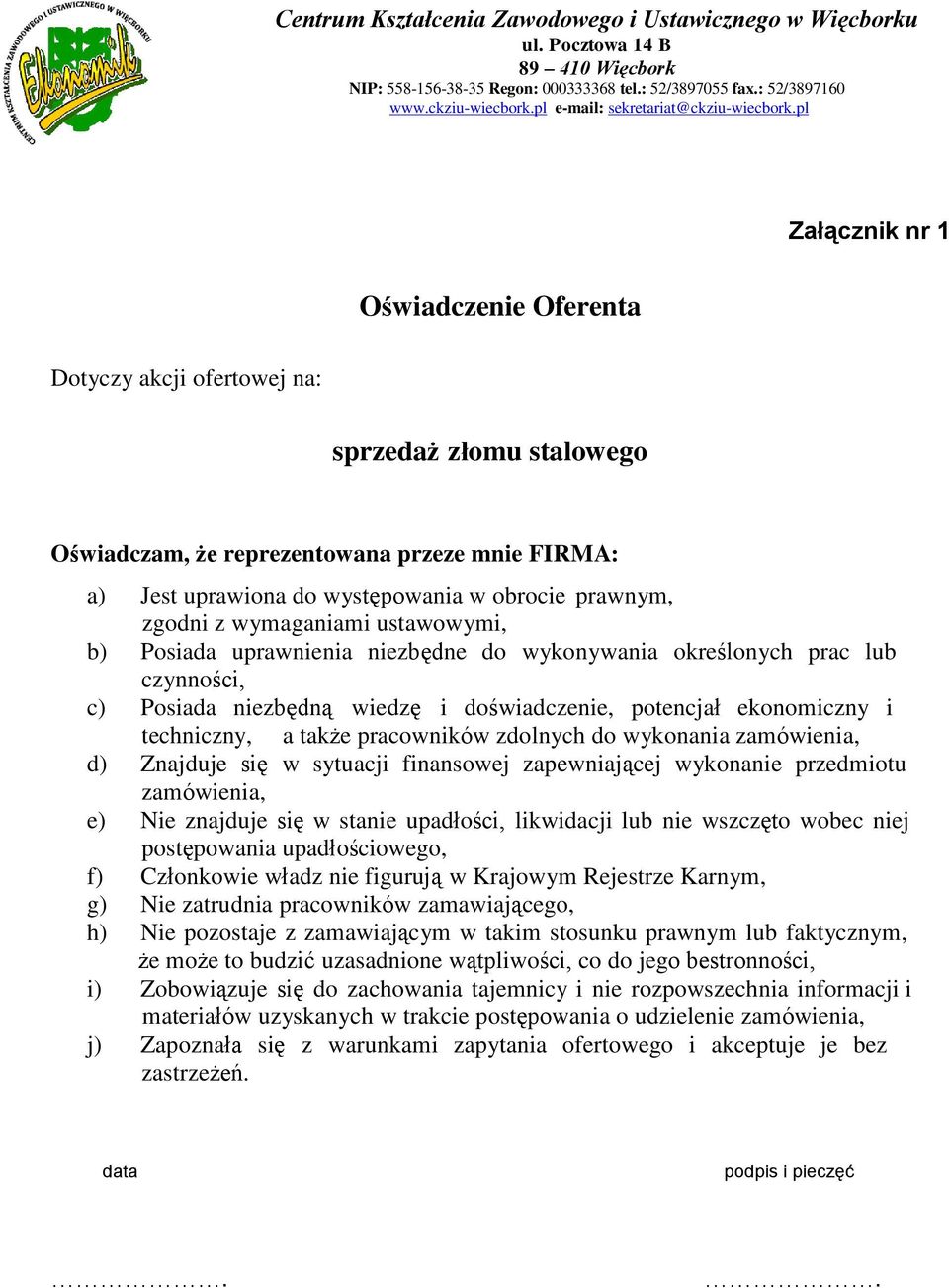 pracowników zdolnych do wykonania zamówienia, d) Znajduje się w sytuacji finansowej zapewniającej wykonanie przedmiotu zamówienia, e) Nie znajduje się w stanie upadłości, likwidacji lub nie wszczęto