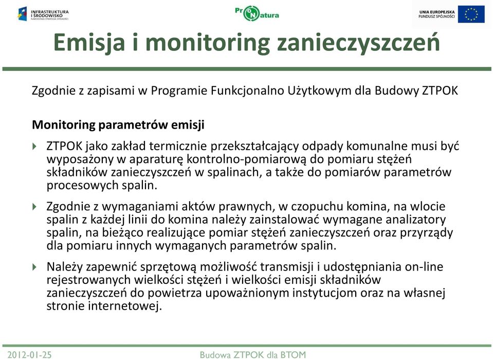 Zgodnie z wymaganiami aktów prawnych, w czopuchu komina, na wlocie spalin z każdej linii do komina należy zainstalować wymagane analizatory spalin, na bieżąco realizujące pomiar stężeń zanieczyszczeń