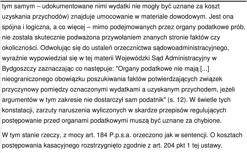 Odwołując się do ustaleń orzecznictwa sądowoadministracyjnego, wyraźnie wypowiedział się w tej materii Wojewódzki Sąd Administracyjny w Bydgoszczy zaznaczając co następuje: "Organy podatkowe nie mają