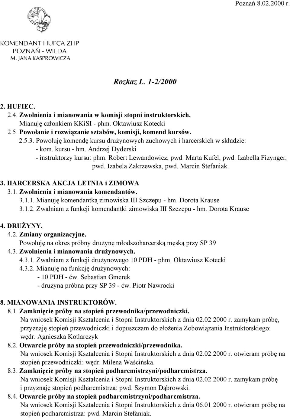 Robert Lewandowicz, pwd. Marta Kufel, pwd. Izabella Fizynger, pwd. Izabela Zakrzewska, pwd. Marcin Stefaniak. 3. HARCERSKA AKCJA LETNIA i ZIMOWA 3.1. Zwolnienia i mianowania komendantów. 3.1.1. Mianuję komendantką zimowiska III Szczepu - hm.