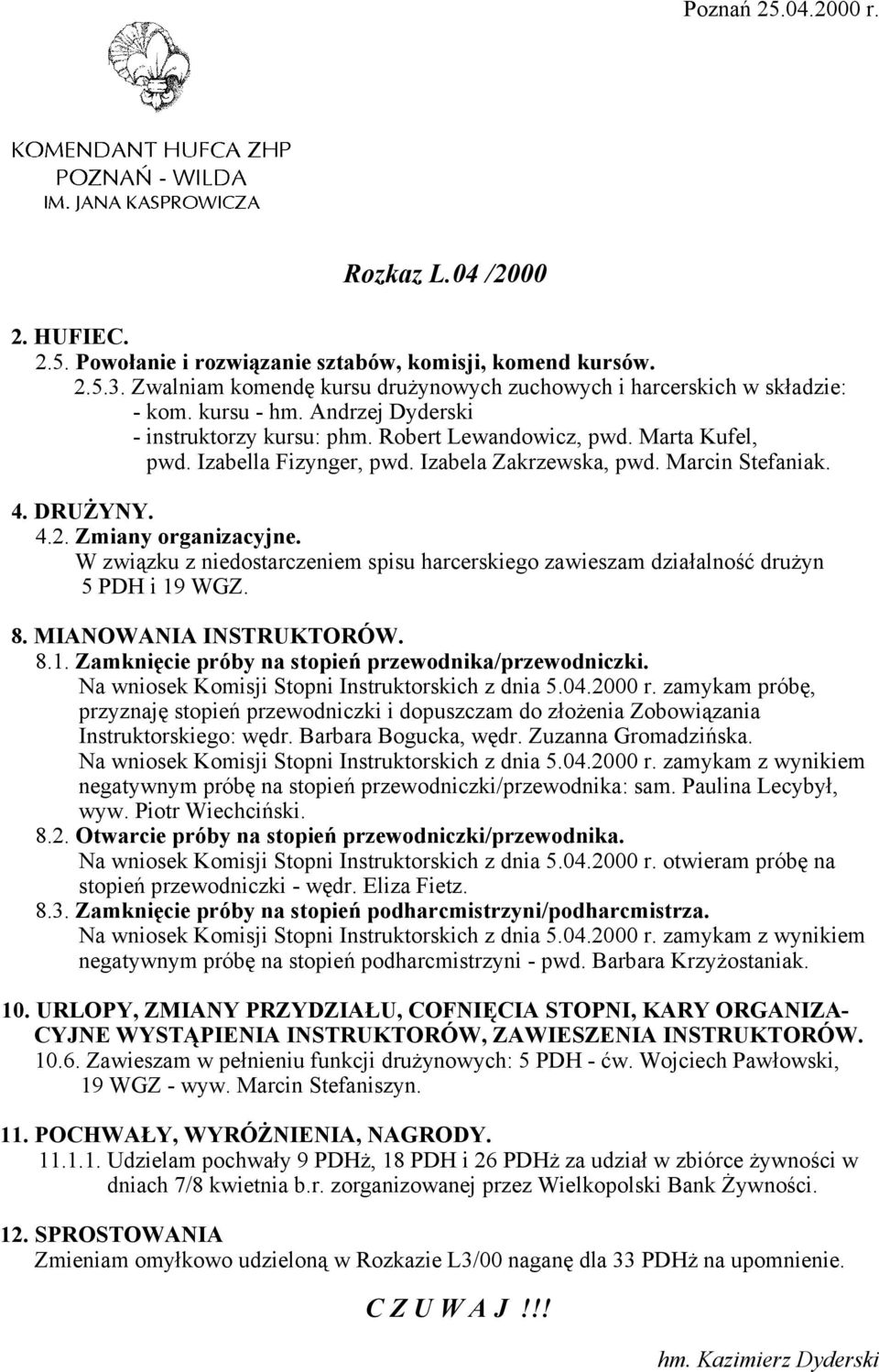 W związku z niedostarczeniem spisu harcerskiego zawieszam działalność drużyn 5 PDH i 19 WGZ. 8.1. Zamknięcie próby na stopień przewodnika/przewodniczki.