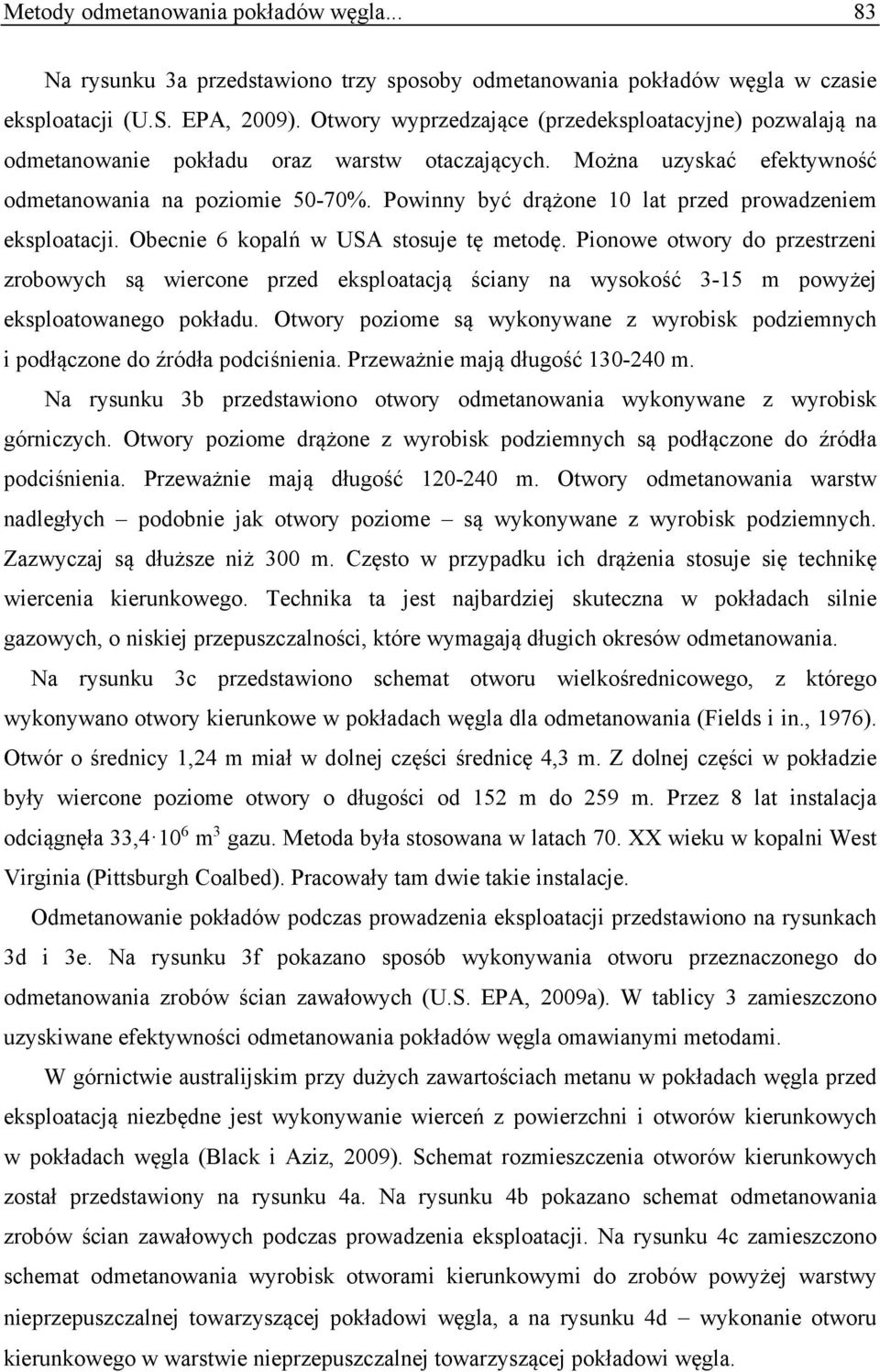 Powinny być drążone 10 lat przed prowadzeniem eksploatacji. Obecnie 6 kopalń w USA stosuje tę metodę.